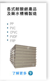 各式耐酸鹼產品及藥水槽桶製造，PP、PVC、CPVC、PVDF、FRP...。